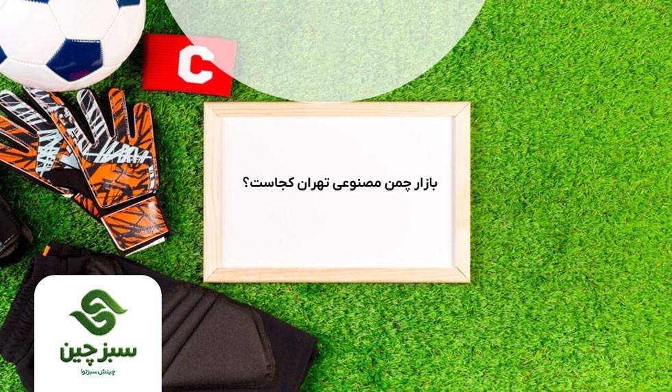 بازار چمن مصنوعی در تهران - سبزچین چمن